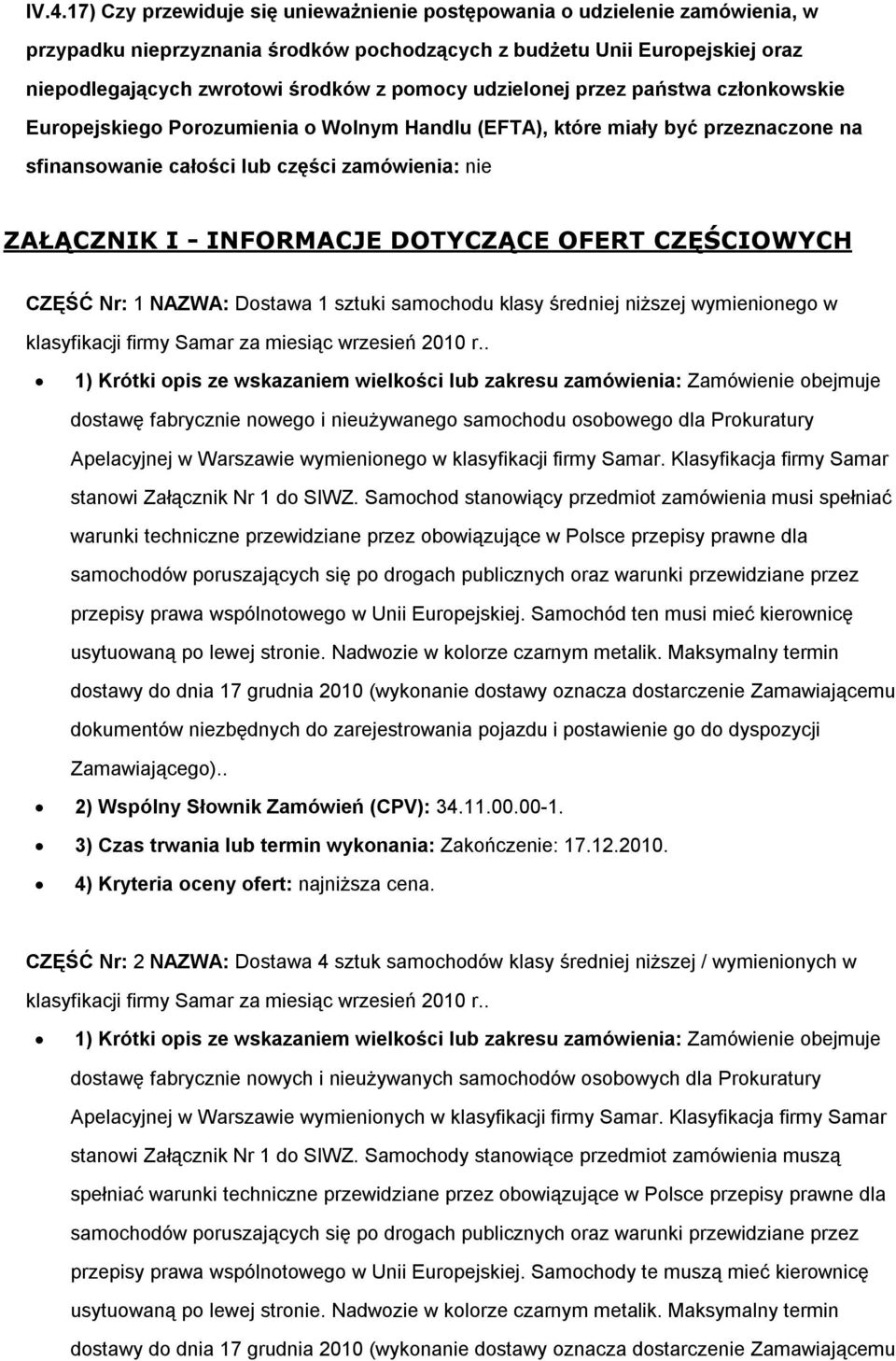 INFORMACJE DOTYCZĄCE OFERT CZĘŚCIOWYCH CZĘŚĆ Nr: 1 NAZWA: Dostawa 1 sztuki samochodu klasy średniej niższej wymienionego w klasyfikacji firmy Samar za miesiąc wrzesień 2010 r.