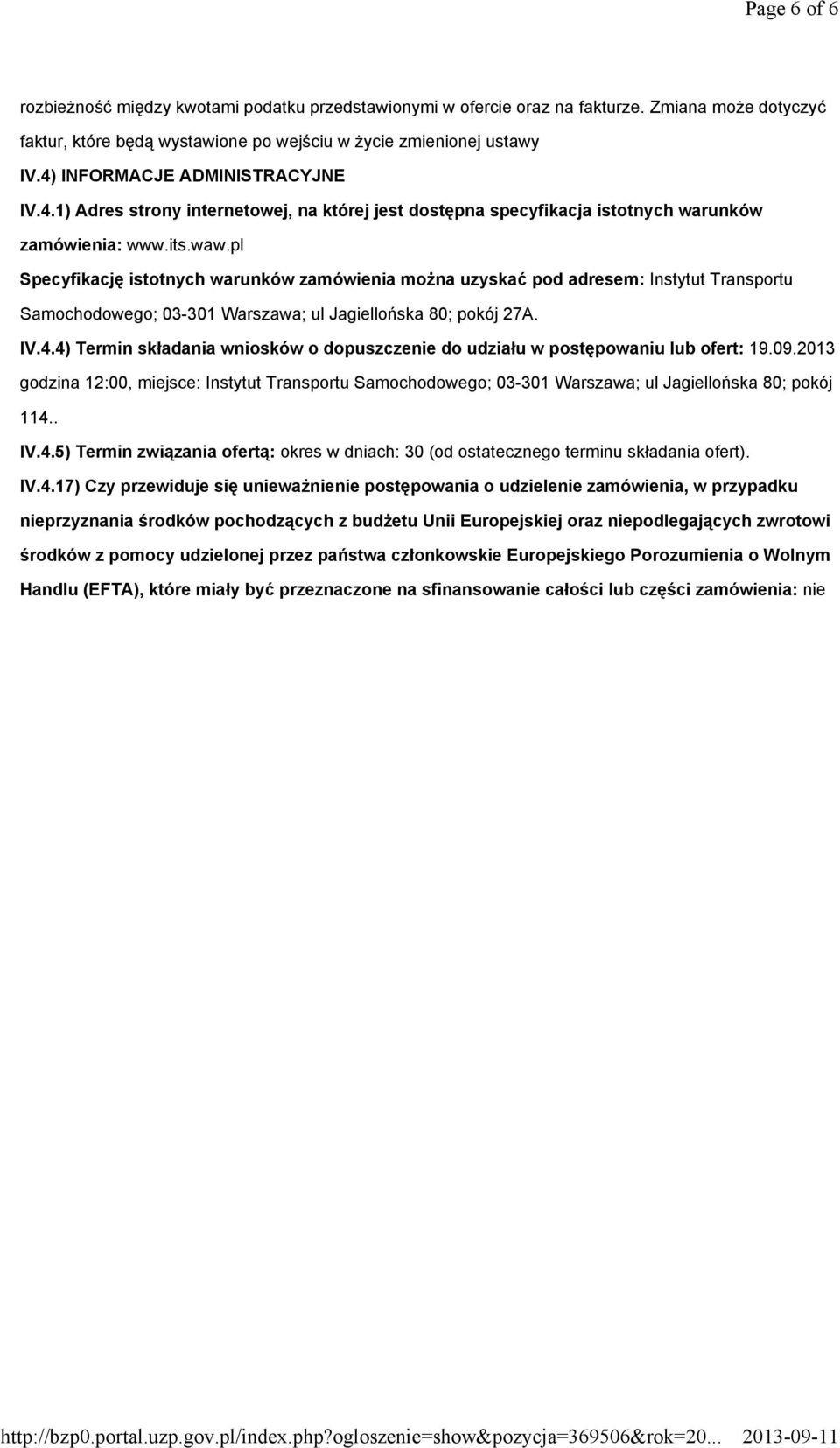 pl Specyfikację istotnych warunków zamówienia można uzyskać pod adresem: Instytut Transportu Samochodowego; 03-301 Warszawa; ul Jagiellońska 80; pokój 27A. IV.4.