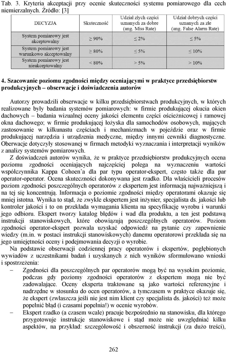 których realizowane były badania systemów pomiarowych: w firmie produkującej okucia okien dachowych badania wizualnej oceny jakości elementu części ościeżnicowej i ramowej okna dachowego; w firmie