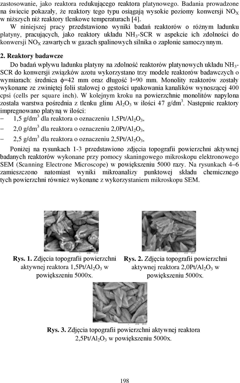 W niniejszej pracy przedstawiono wyniki badań reaktorów o różnym ładunku platyny, pracujących, jako reaktory układu NH 3 -SCR w aspekcie ich zdolności do konwersji NO X zawartych w gazach spalinowych