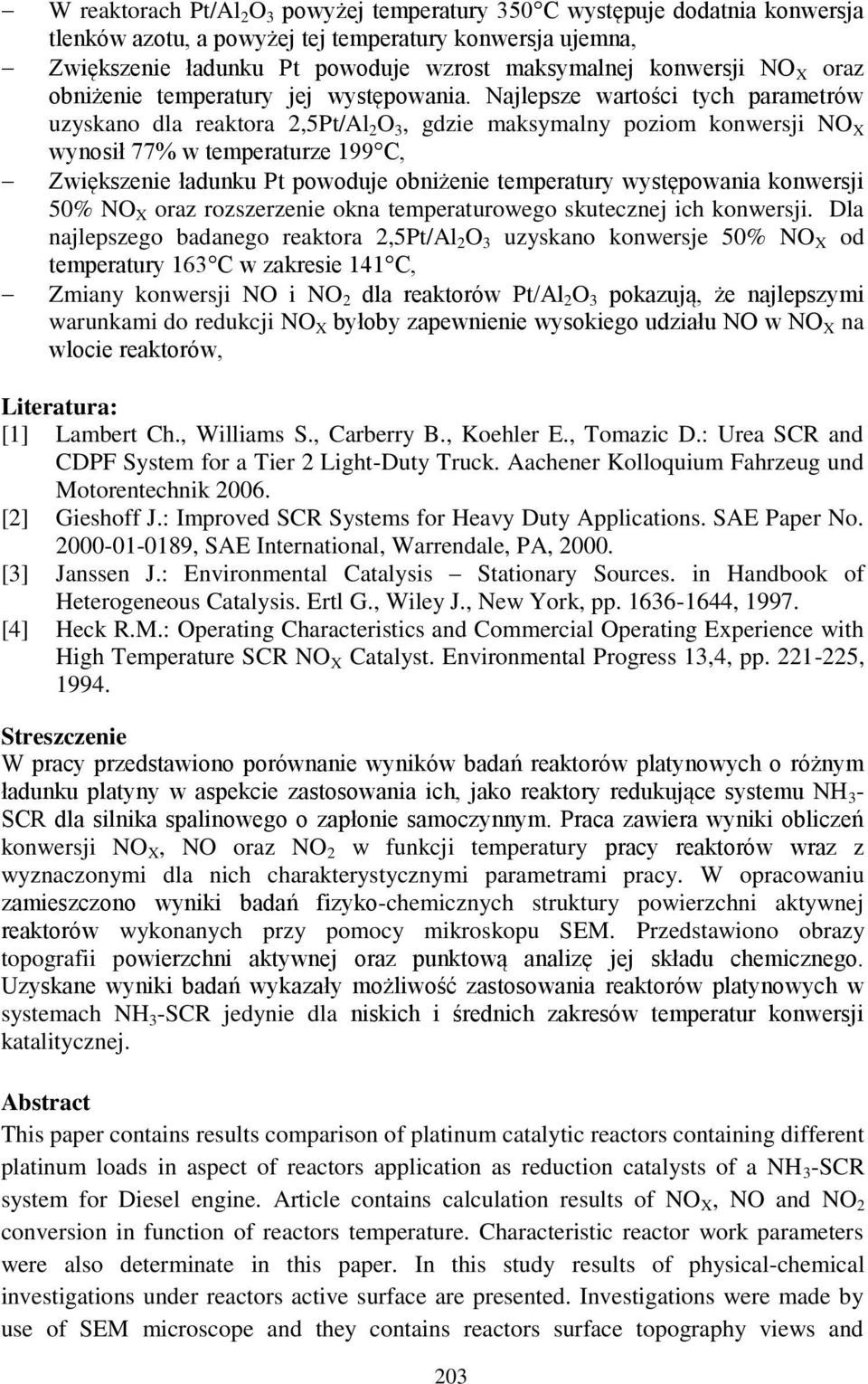 Najlepsze wartości tych parametrów uzyskano dla reaktora 2,5Pt/Al 2 O 3, gdzie maksymalny poziom konwersji NO X wynosił 77% w temperaturze 199 C, Zwiększenie ładunku Pt powoduje obniżenie temperatury