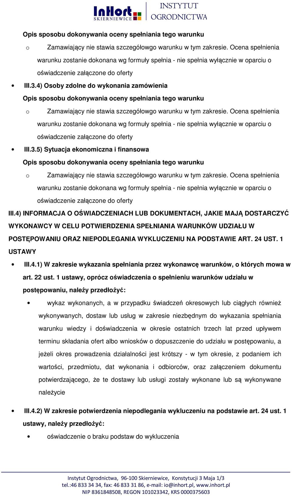 4) Osby zdlne d wyknania zamówienia  5) Sytuacja eknmiczna i finanswa  Ocena spełnienia warunku zstanie dknana wg frmuły spełnia - nie spełnia wyłącznie w parciu świadczenie załączne d ferty III.