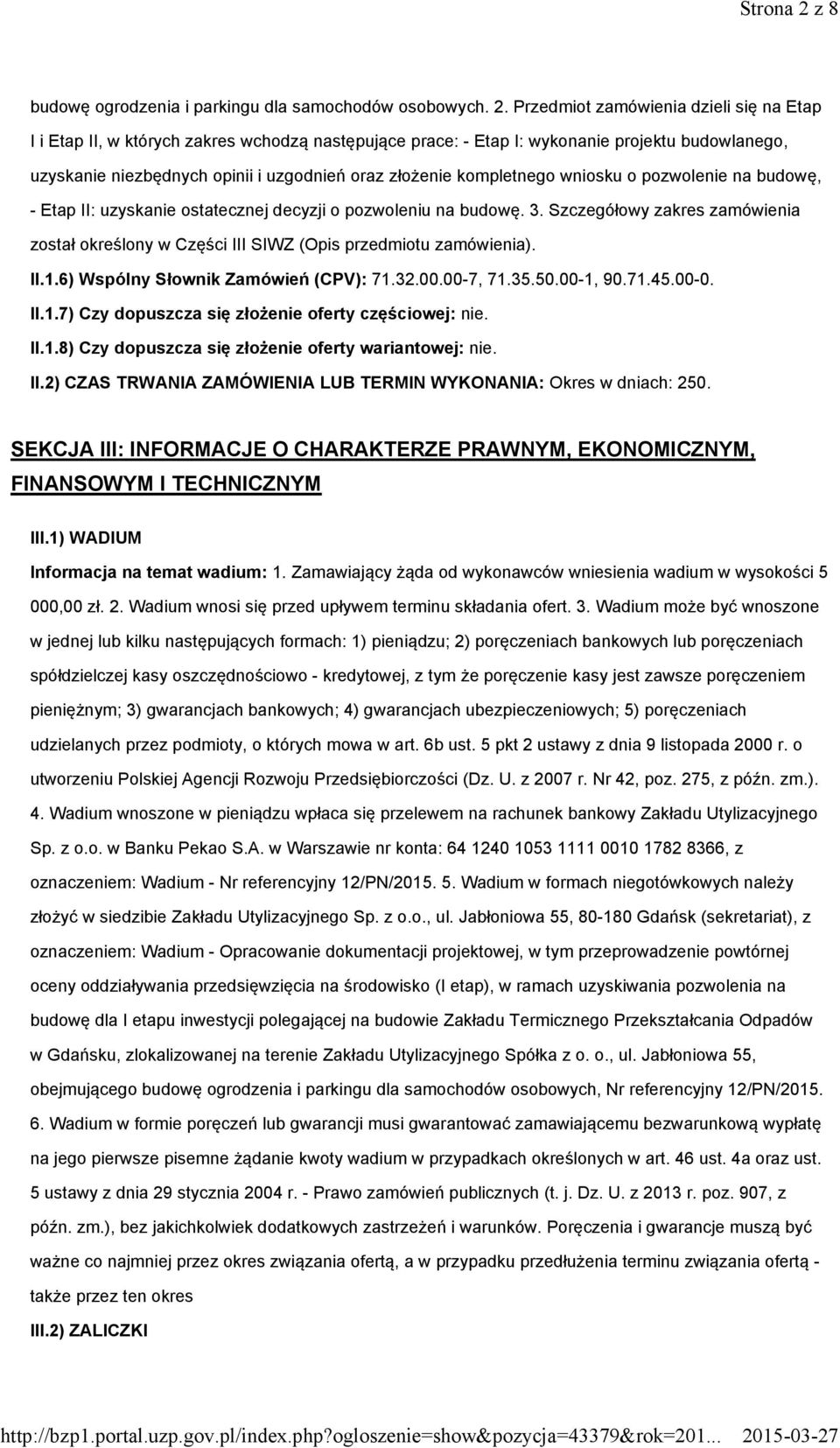 Przedmiot zamówienia dzieli się na Etap I i Etap II, w których zakres wchodzą następujące prace: - Etap I: wykonanie projektu budowlanego, uzyskanie niezbędnych opinii i uzgodnień oraz złożenie