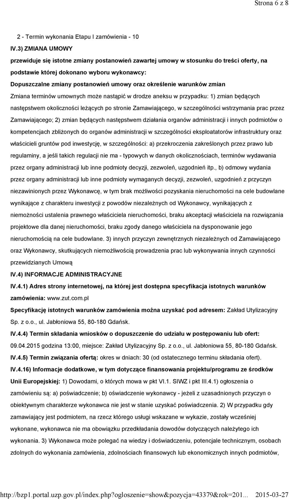 określenie warunków zmian Zmiana terminów umownych może nastąpić w drodze aneksu w przypadku: 1) zmian będących następstwem okoliczności leżących po stronie Zamawiającego, w szczególności wstrzymania