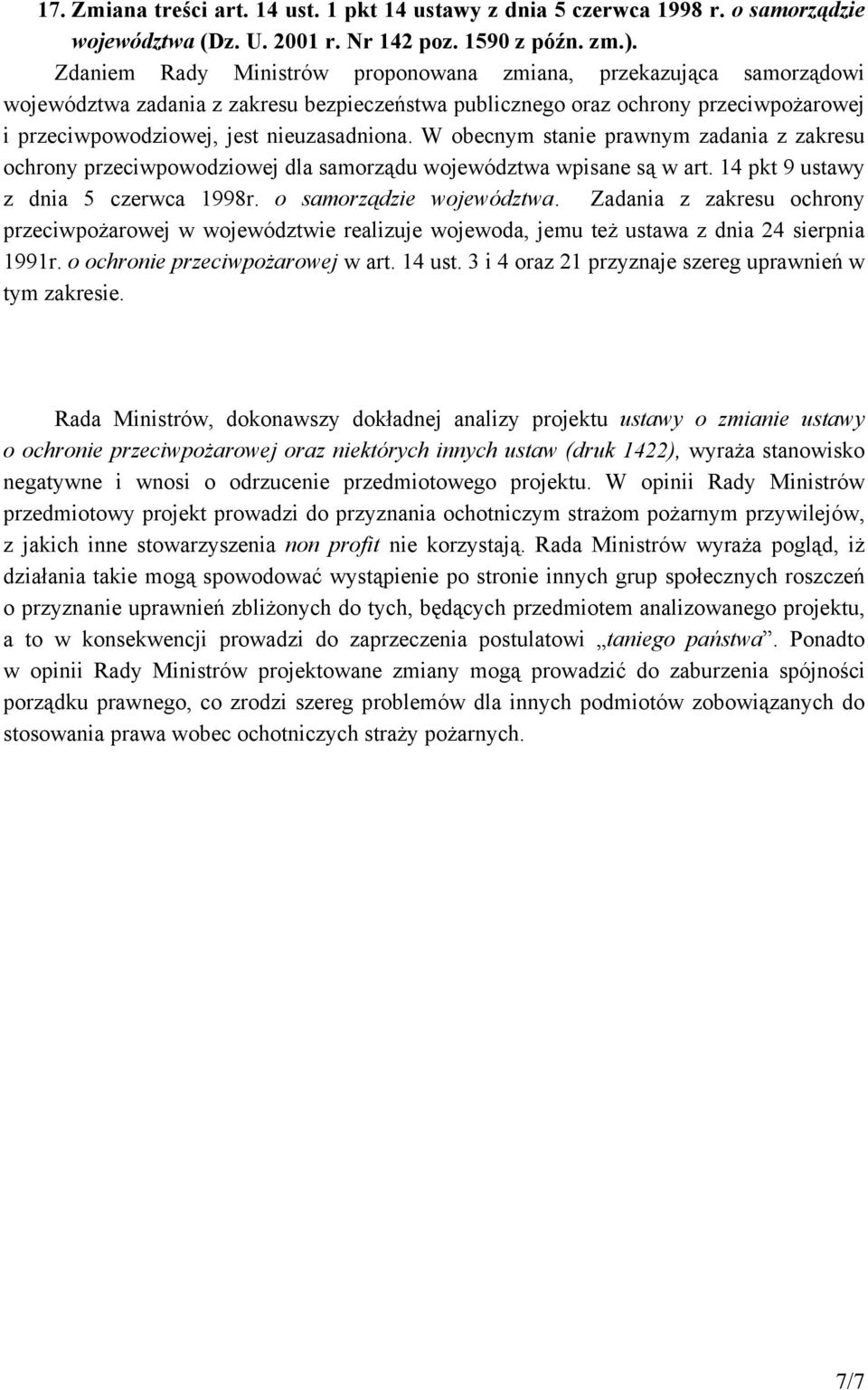 W obecnym stanie prawnym zadania z zakresu ochrony przeciwpowodziowej dla samorządu województwa wpisane są w art. 14 pkt 9 ustawy z dnia 5 czerwca 1998r. o samorządzie województwa.