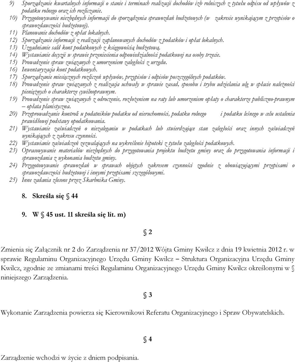 12) Sporządzanie informacji z realizacji zaplanowanych dochodów z podatków i opłat lokalnych. 13) Uzgadnianie sald kont podatkowych z księgowością budżetową.