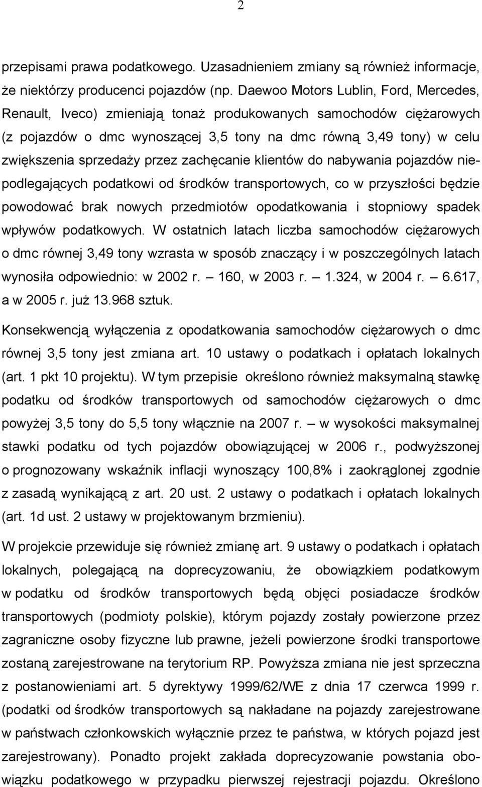 przez zachęcanie klientów do nabywania pojazdów niepodlegających podatkowi od środków transportowych, co w przyszłości będzie powodować brak nowych przedmiotów opodatkowania i stopniowy spadek