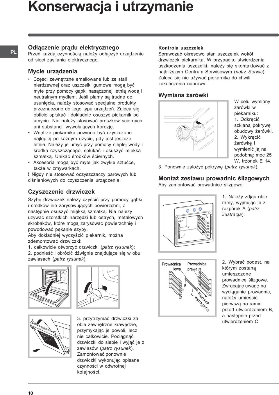 Jeœli plamy s¹ trudne do usuniêcia, nale y stosowaæ specjalne produkty przeznaczone do tego typu urz¹dzeñ. Zaleca siê obficie sp³ukaæ i dok³adnie osuszyæ piekarnik po umyciu.