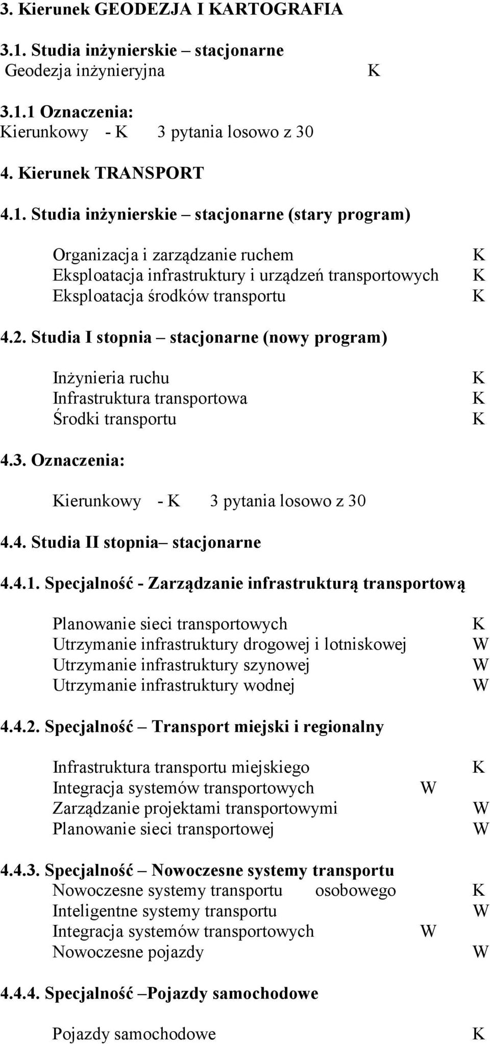 1 znaczenia: ierunkowy - 3 pytania losowo z 30 4. ierunek TRANSPRT 4.1. Studia inżynierskie stacjonarne (stary program) rganizacja i zarządzanie ruchem Eksploatacja infrastruktury i urządzeń transportowych Eksploatacja środków transportu 4.