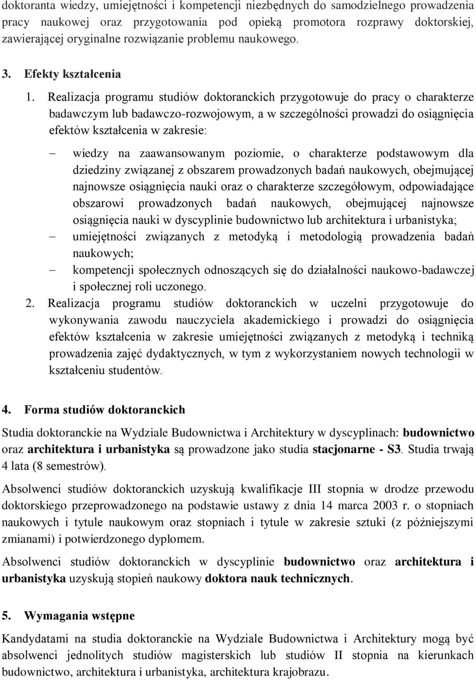 Realizacja programu studiów doktoranckich przygotowuje do pracy o charakterze badawczym lub badawczo-rozwojowym, a w szczególności prowadzi do osiągnięcia efektów kształcenia w zakresie: wiedzy na