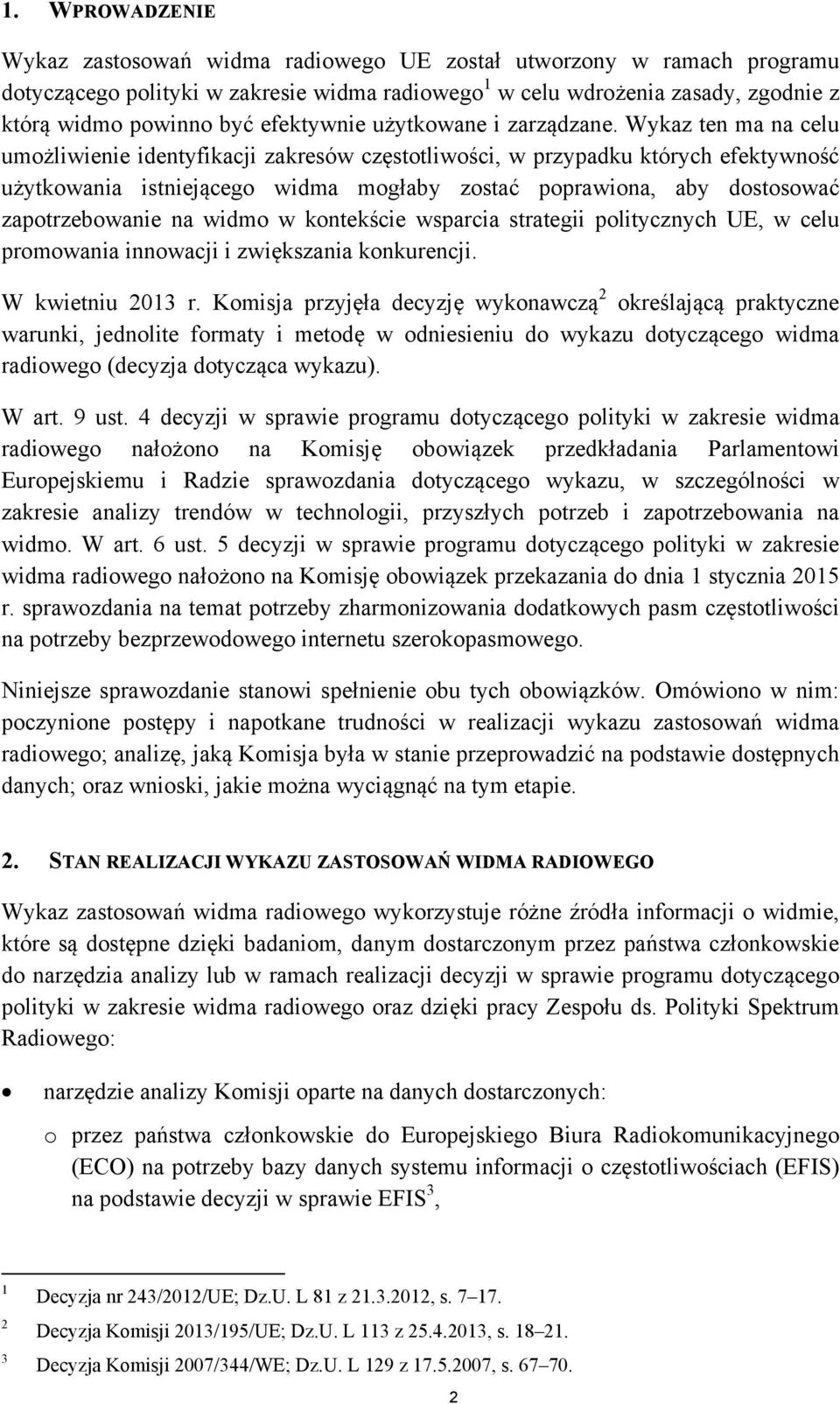 Wykaz ten ma na celu umożliwienie identyfikacji zakresów częstotliwości, w przypadku których efektywność użytkowania istniejącego widma mogłaby zostać poprawiona, aby dostosować zapotrzebowanie na