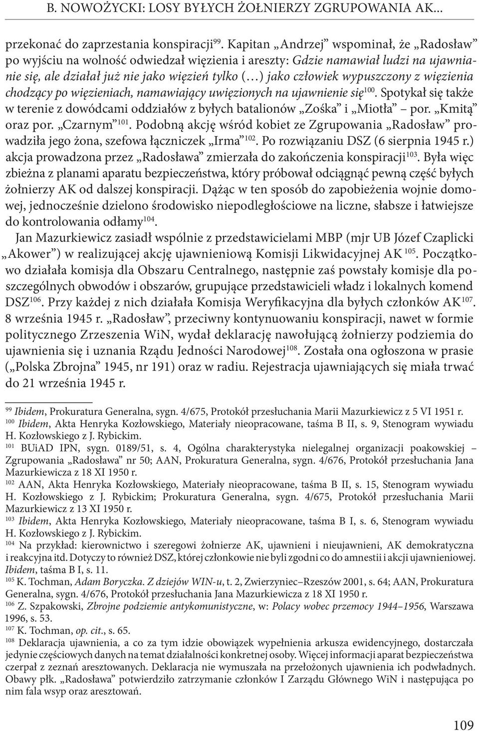 wypuszczony z więzienia chodzący po więzieniach, namawiający uwięzionych na ujawnienie się 100. Spotykał się także w terenie z dowódcami oddziałów z byłych batalionów Zośka i Miotła por.
