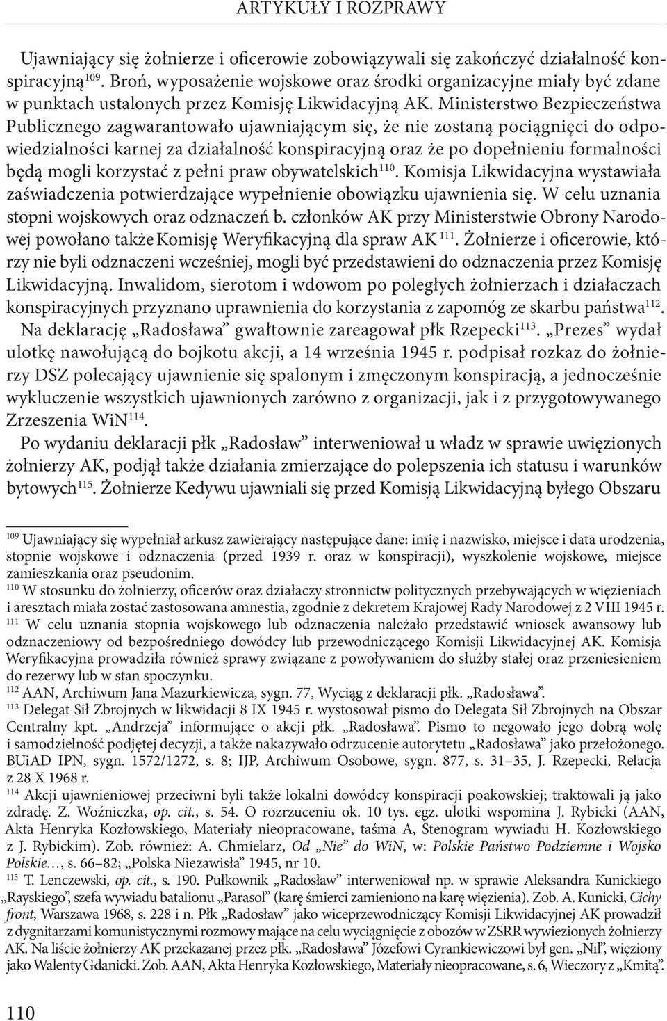 Ministerstwo Bezpieczeństwa Publicznego zagwarantowało ujawniającym się, że nie zostaną pociągnięci do odpowiedzialności karnej za działalność konspiracyjną oraz że po dopełnieniu formalności będą