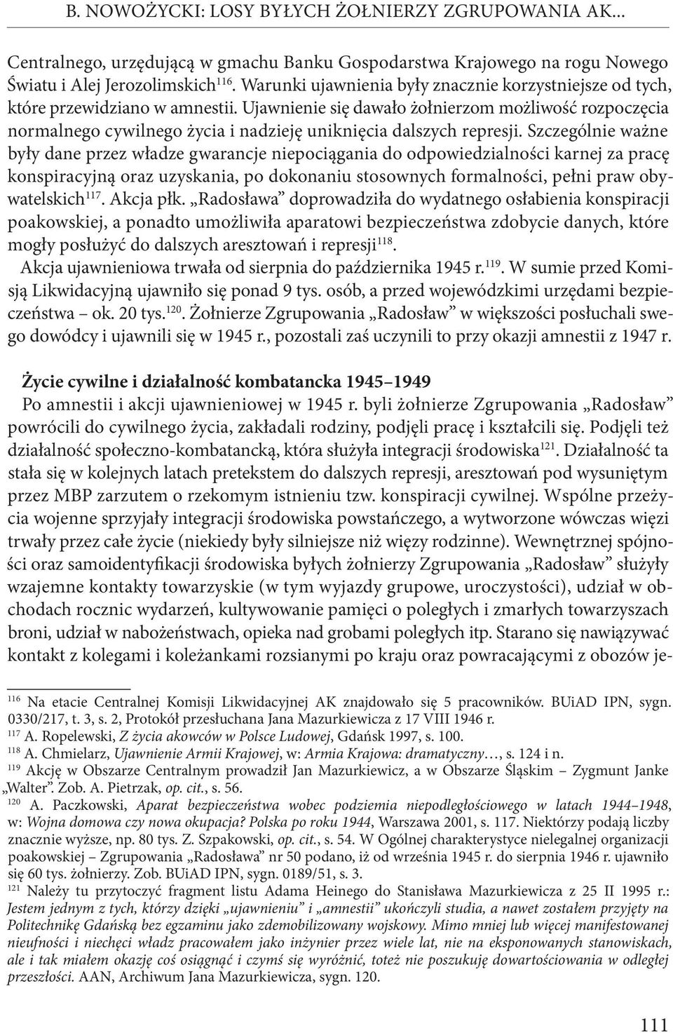 Ujawnienie się dawało żołnierzom możliwość rozpoczęcia normalnego cywilnego życia i nadzieję uniknięcia dalszych represji.