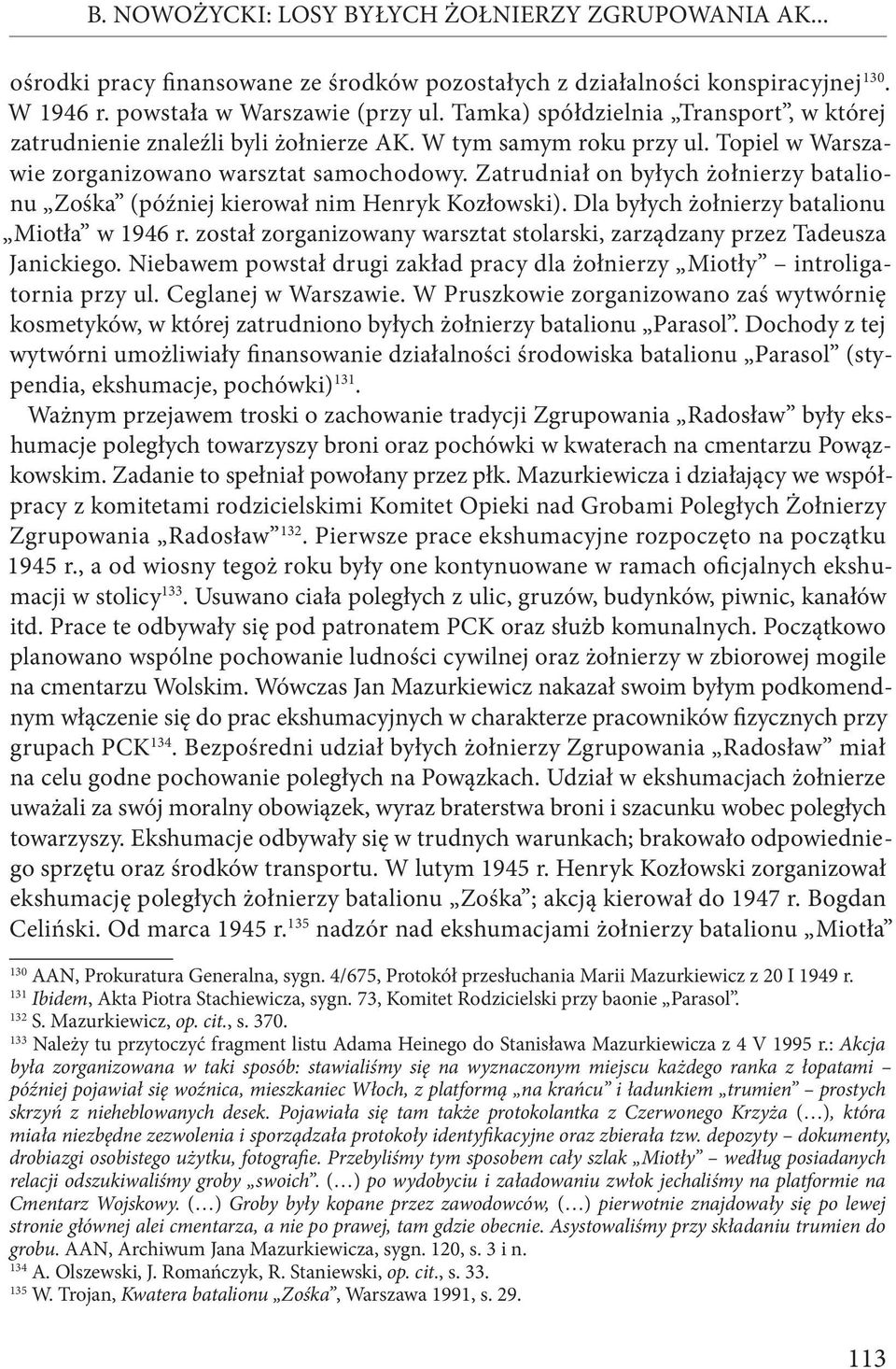 Zatrudniał on byłych żołnierzy batalionu Zośka (później kierował nim Henryk Kozłowski). Dla byłych żołnierzy batalionu Miotła w 1946 r.