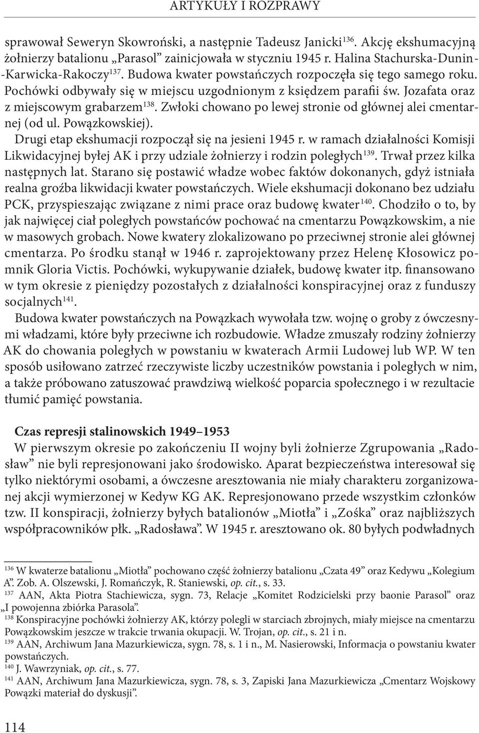 Jozafata oraz z miejscowym grabarzem 138. Zwłoki chowano po lewej stronie od głównej alei cmentarnej (od ul. Powązkowskiej). Drugi etap ekshumacji rozpoczął się na jesieni 1945 r.