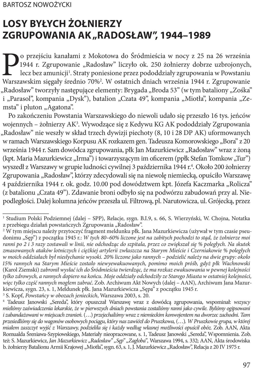 Zgrupowanie Radosław tworzyły następujące elementy: Brygada Broda 53 (w tym bataliony Zośka i Parasol, kompania Dysk ), batalion Czata 49, kompania Miotła, kompania Zemsta i pluton Agatona.