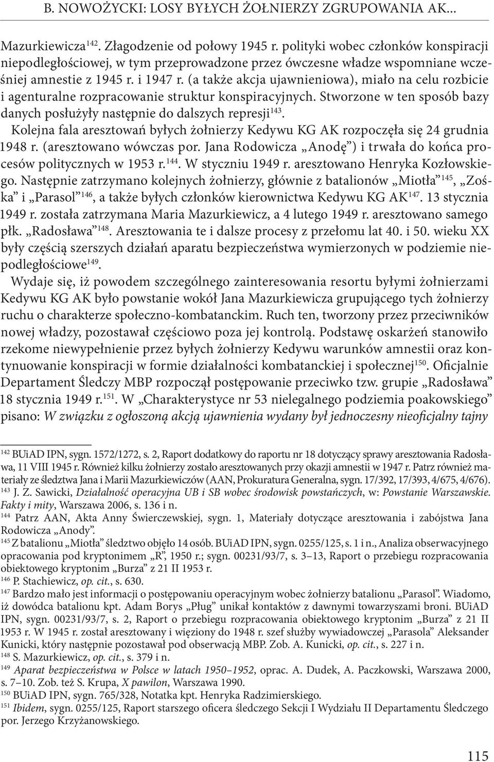 (a także akcja ujawnieniowa), miało na celu rozbicie i agenturalne rozpracowanie struktur konspiracyjnych. Stworzone w ten sposób bazy danych posłużyły następnie do dalszych represji 143.
