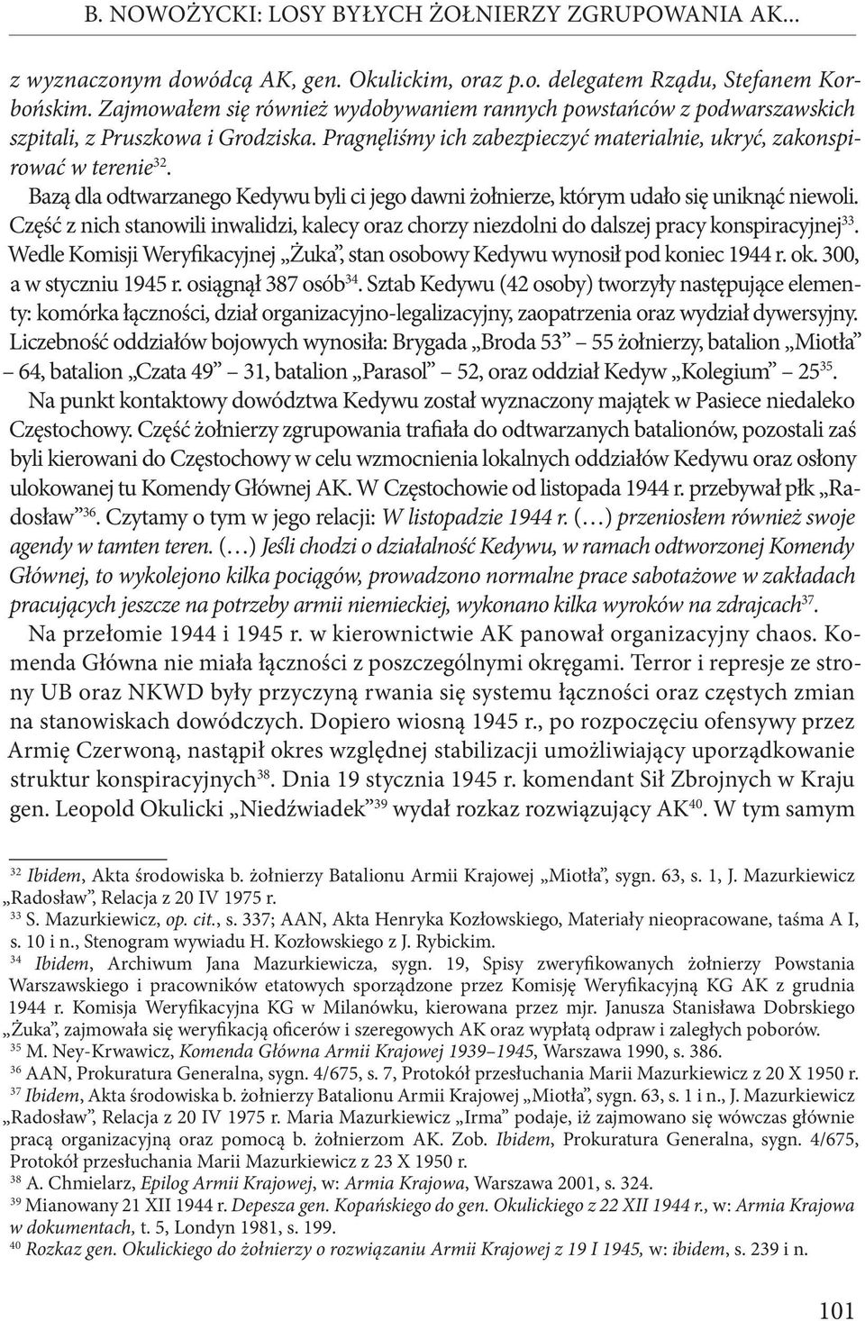 Bazą dla odtwarzanego Kedywu byli ci jego dawni żołnierze, którym udało się uniknąć niewoli. Część z nich stanowili inwalidzi, kalecy oraz chorzy niezdolni do dalszej pracy konspiracyjnej 33.