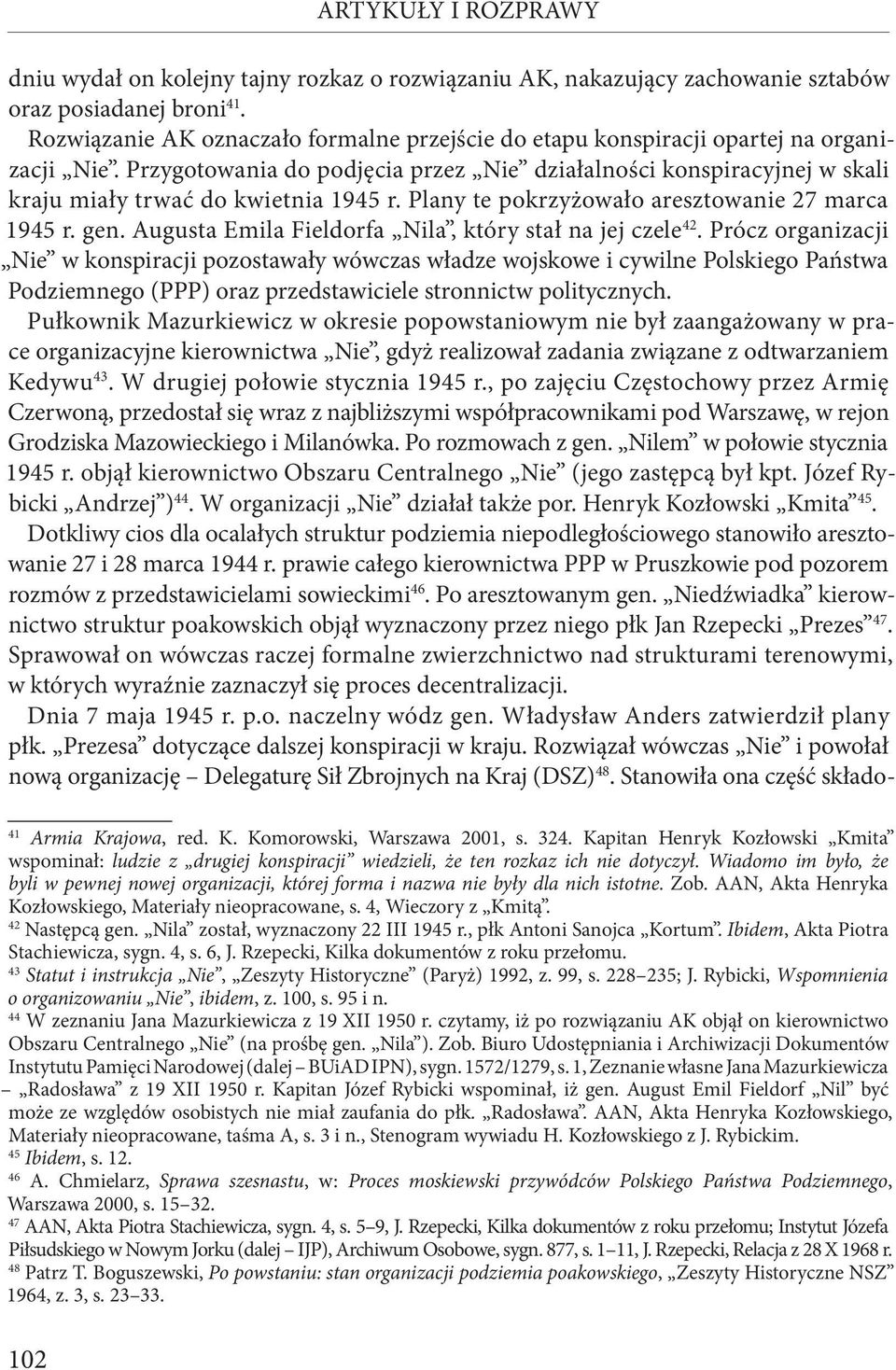 Przygotowania do podjęcia przez Nie działalności konspiracyjnej w skali kraju miały trwać do kwietnia 1945 r. Plany te pokrzyżowało aresztowanie 27 marca 1945 r. gen.