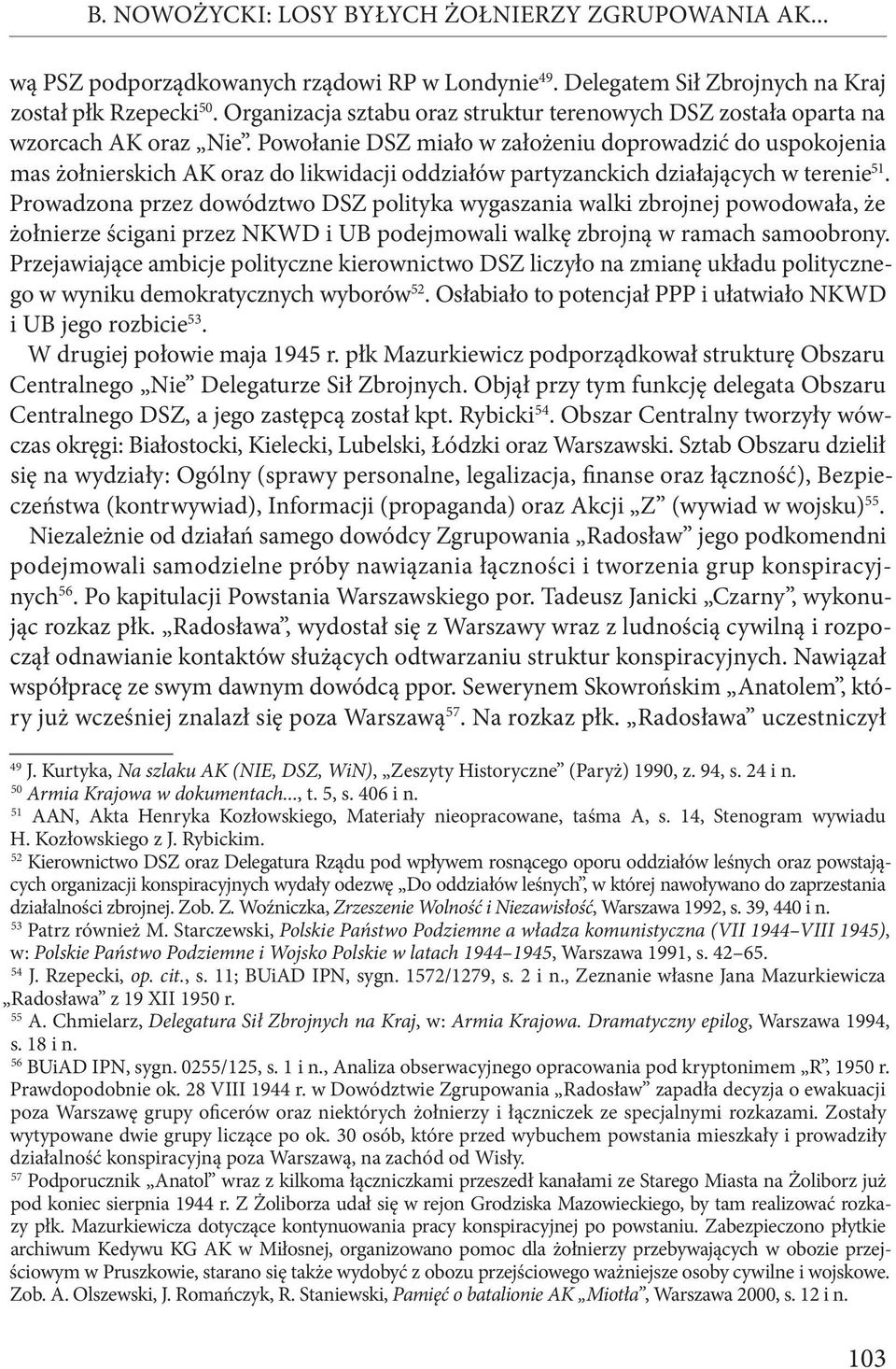 Powołanie DSZ miało w założeniu doprowadzić do uspokojenia mas żołnierskich AK oraz do likwidacji oddziałów partyzanckich działających w terenie 51.