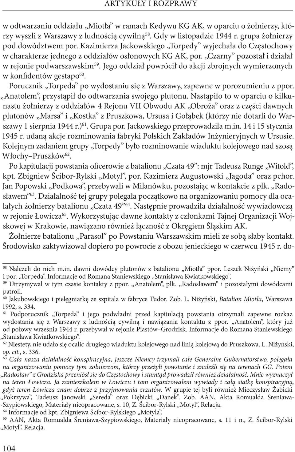 Czarny pozostał i działał w rejonie podwarszawskim 59. Jego oddział powrócił do akcji zbrojnych wymierzonych w konfidentów gestapo 60.