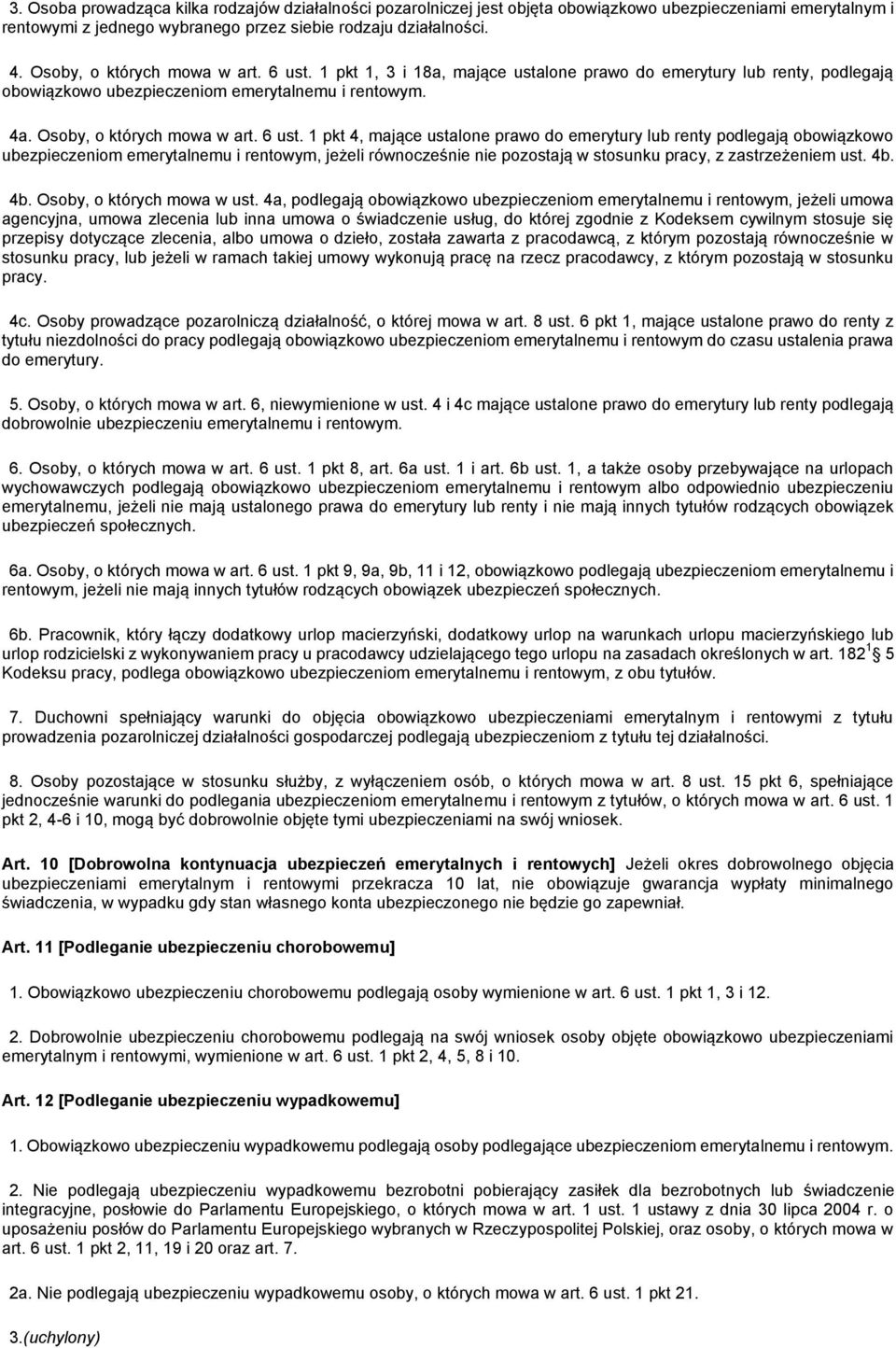 6 ust. 1 pkt 4, mające ustalone prawo do emerytury lub renty podlegają obowiązkowo ubezpieczeniom emerytalnemu i rentowym, jeżeli równocześnie nie pozostają w stosunku pracy, z zastrzeżeniem ust. 4b.