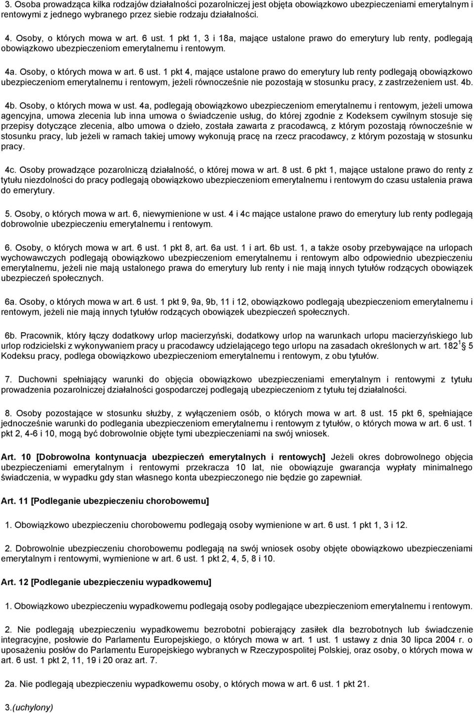 6 ust. 1 pkt 4, mające ustalone prawo do emerytury lub renty podlegają obowiązkowo ubezpieczeniom emerytalnemu i rentowym, jeżeli równocześnie nie pozostają w stosunku pracy, z zastrzeżeniem ust. 4b.