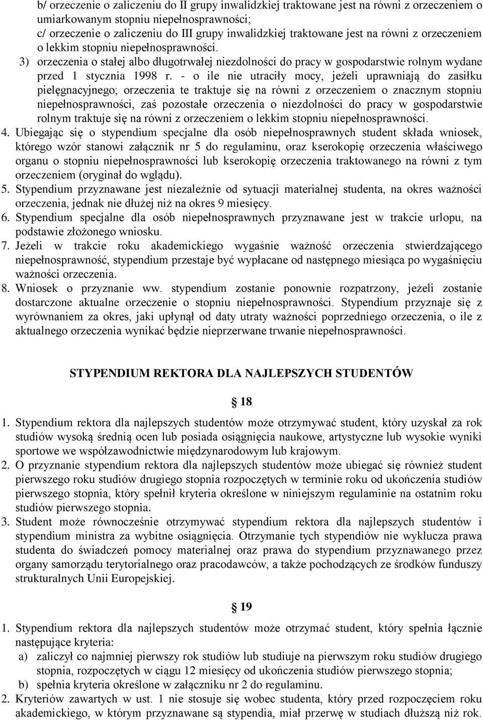 - o ile nie utraciły mocy, jeżeli uprawniają do zasiłku pielęgnacyjnego; orzeczenia te traktuje się na równi z orzeczeniem o znacznym stopniu niepełnosprawności, zaś pozostałe orzeczenia o