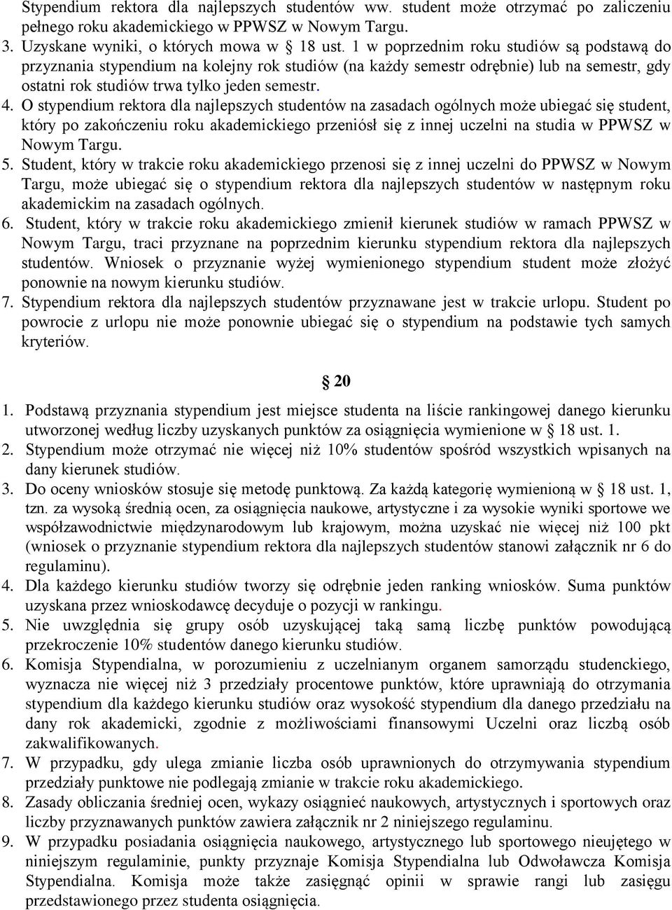 O stypendium rektora dla najlepszych studentów na zasadach ogólnych może ubiegać się student, który po zakończeniu roku akademickiego przeniósł się z innej uczelni na studia w PPWSZ w Nowym Targu. 5.