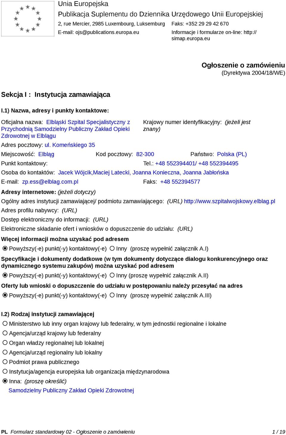 1) Nazwa, adresy i punkty kontaktowe: Oficjalna nazwa: Elbląski Szpital Specjalistyczny z Przychodnią Samodzielny Publiczny Zakład Opieki Zdrowotnej w Elblągu Adres pocztowy: ul.