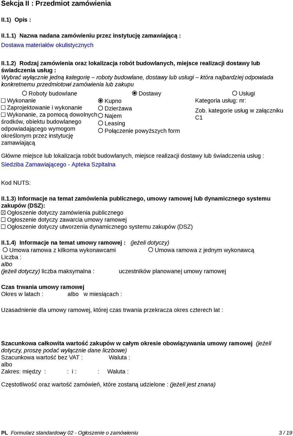 1) Nazwa nadana zamówieniu przez instytucję zamawiającą : Dostawa materiałów okulistycznych II.1.2) Rodzaj zamówienia oraz lokalizacja robót budowlanych, miejsce realizacji dostawy lub świadczenia