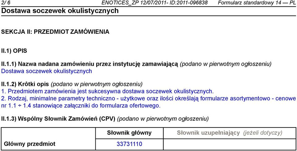 Rodzaj, minimalne parametry techniczno - użytkowe oraz ilości określają formularze asortymentowo - cenowe nr 1.1 1.4 stanowiące załączniki do formularza ofertowego.