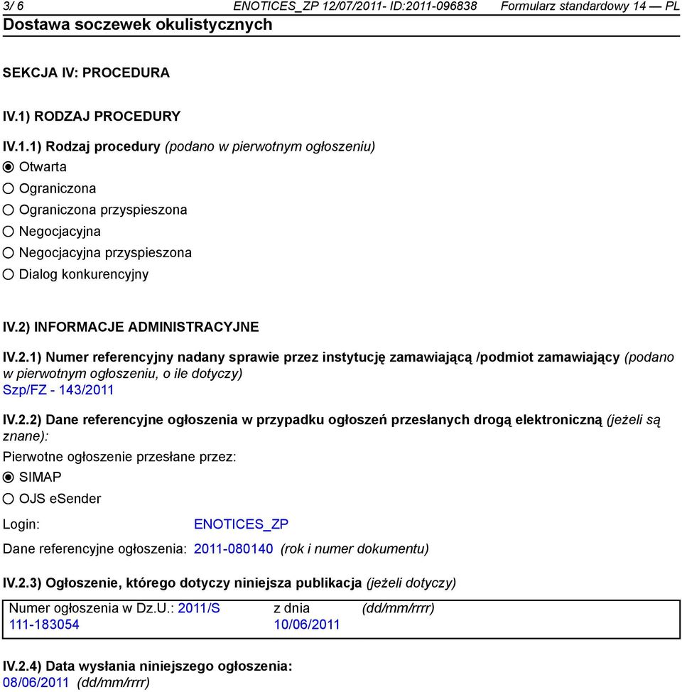 Dane referencyjne ogłoszenia w przypadku ogłoszeń przesłanych drogą elektroniczną (jeżeli są znane): Pierwotne ogłoszenie przesłane przez: SIMAP OJS esender Login: ENOTICES_ZP Dane referencyjne