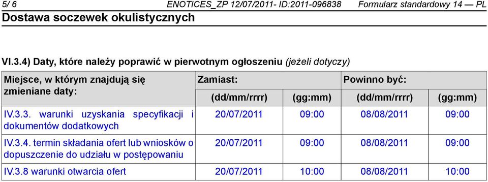 4) Daty, które należy poprawić w pierwotnym ogłoszeniu (jeżeli dotyczy) Miejsce, w którym znajdują się zmieniane daty: IV.3.