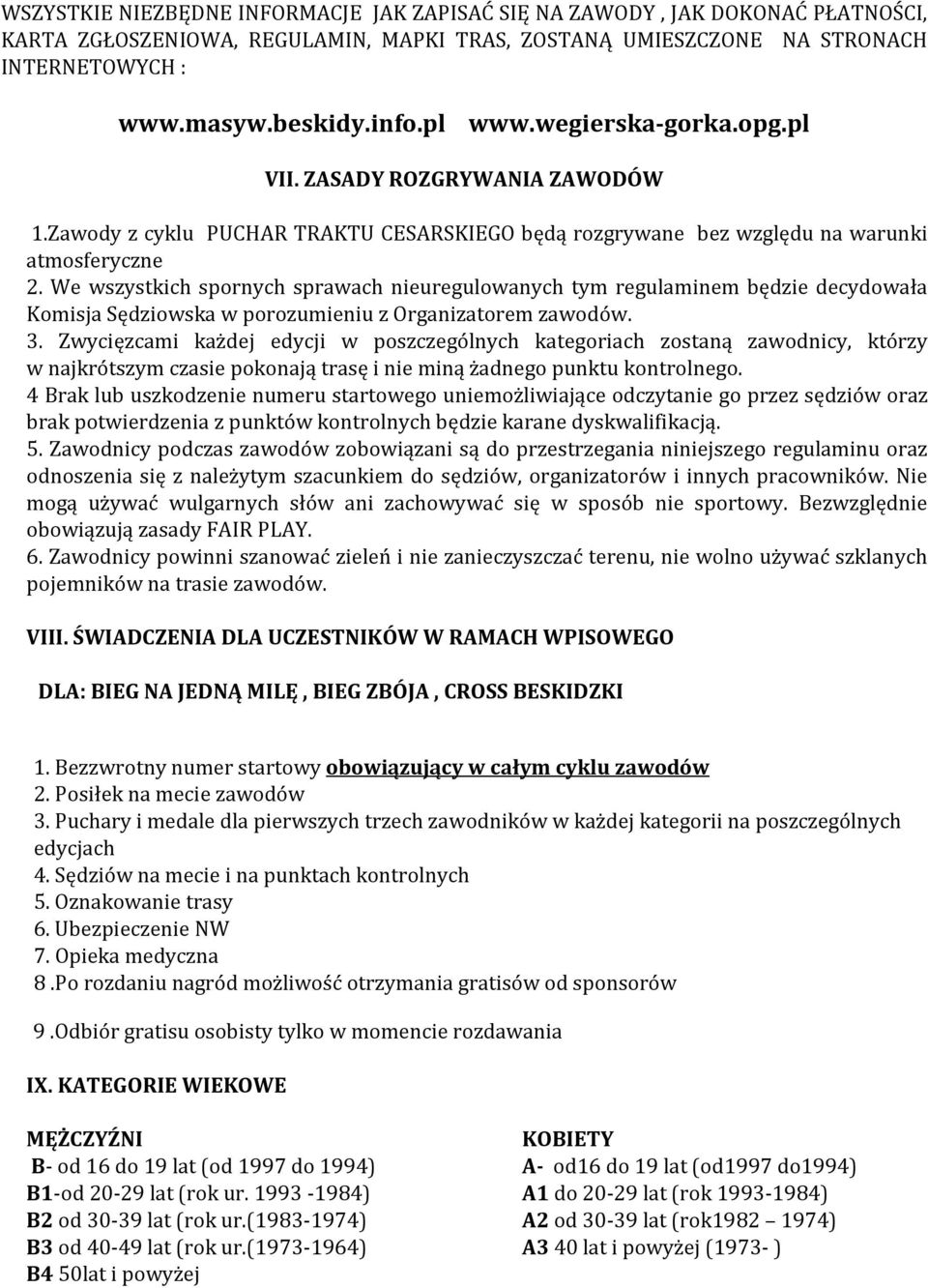 We wszystkich spornych sprawach nieuregulowanych tym regulaminem będzie decydowała Komisja Sędziowska w porozumieniu z Organizatorem zawodów. 3.