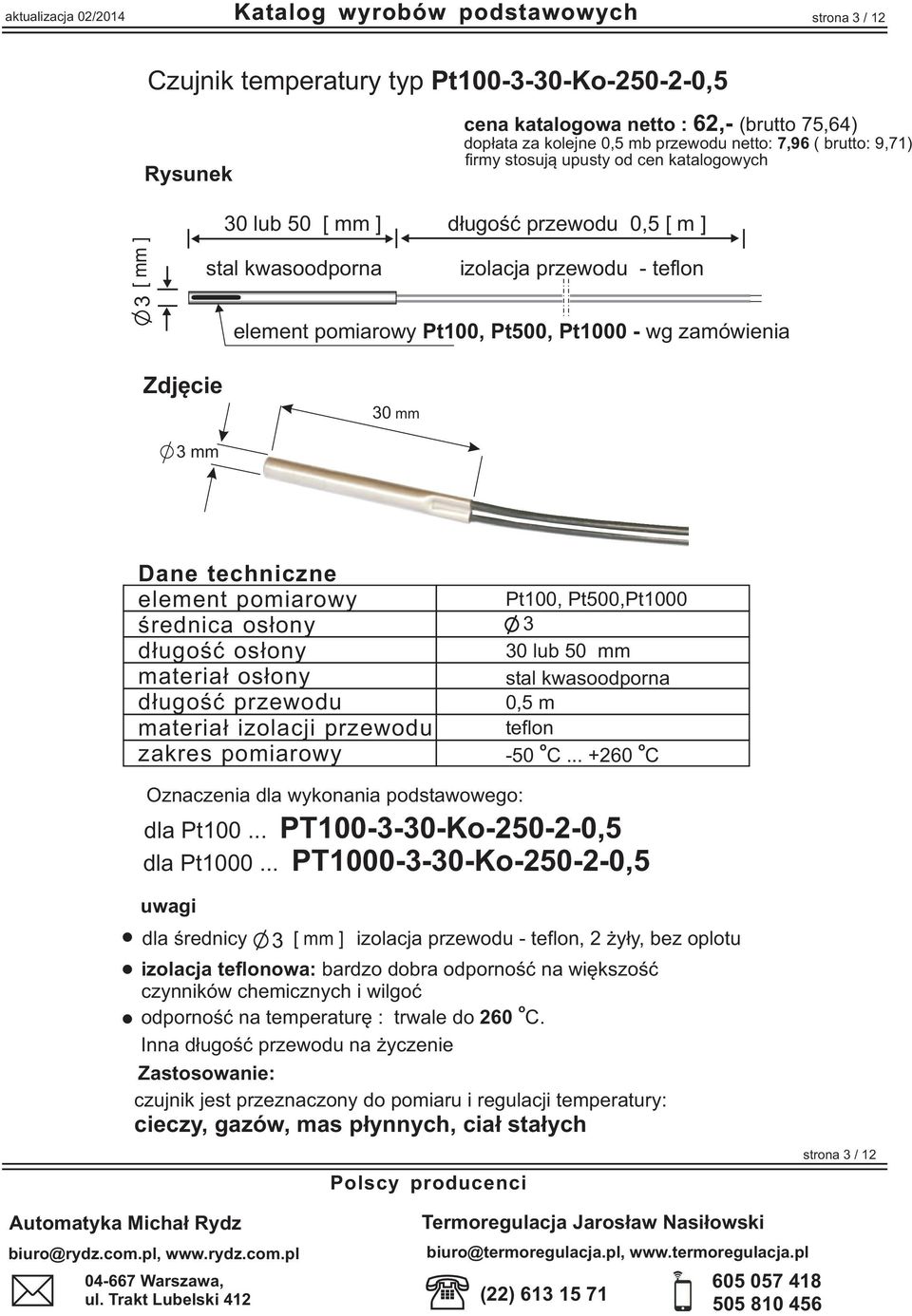 materia³ s³ny d³ugœæ przewdu materia³ izlacji przewdu zakres pmiarwy Pt100, Pt500,Pt1000 3 30 lub 50 mm stal kwasdprna tefln -50... +20 Oznaczenia dla wyknania pdstawweg: dla Pt100.