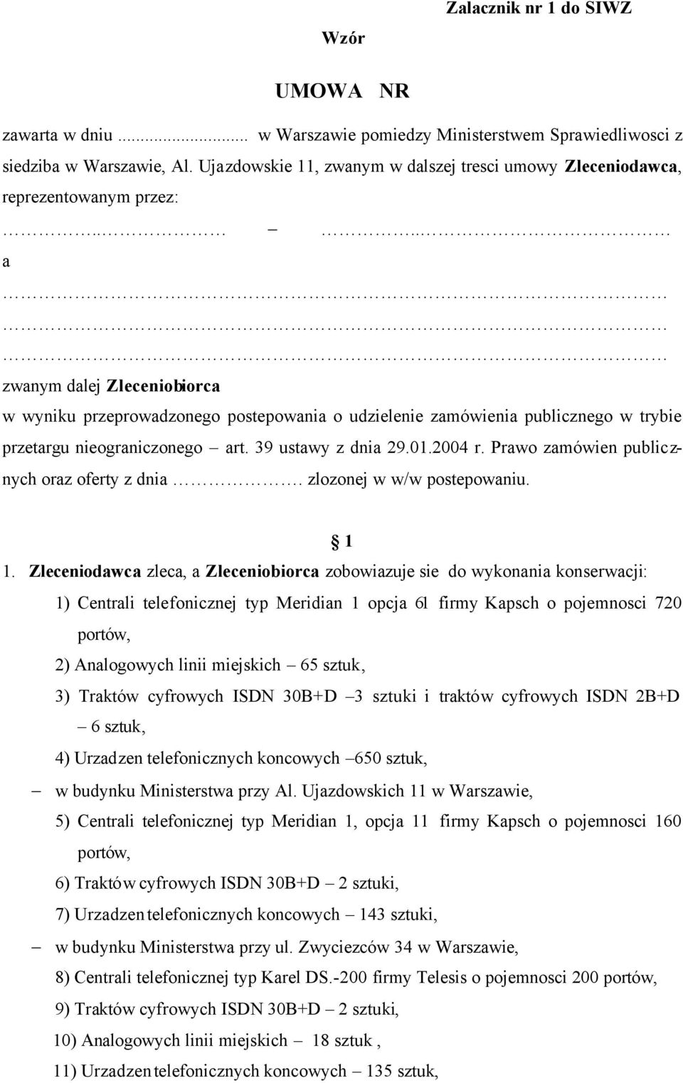 ... a zwanym dalej Zleceniobiorca w wyniku przeprowadzonego postepowania o udzielenie zamówienia publicznego w trybie przetargu nieograniczonego art. 39 ustawy z dnia 29.01.2004 r.