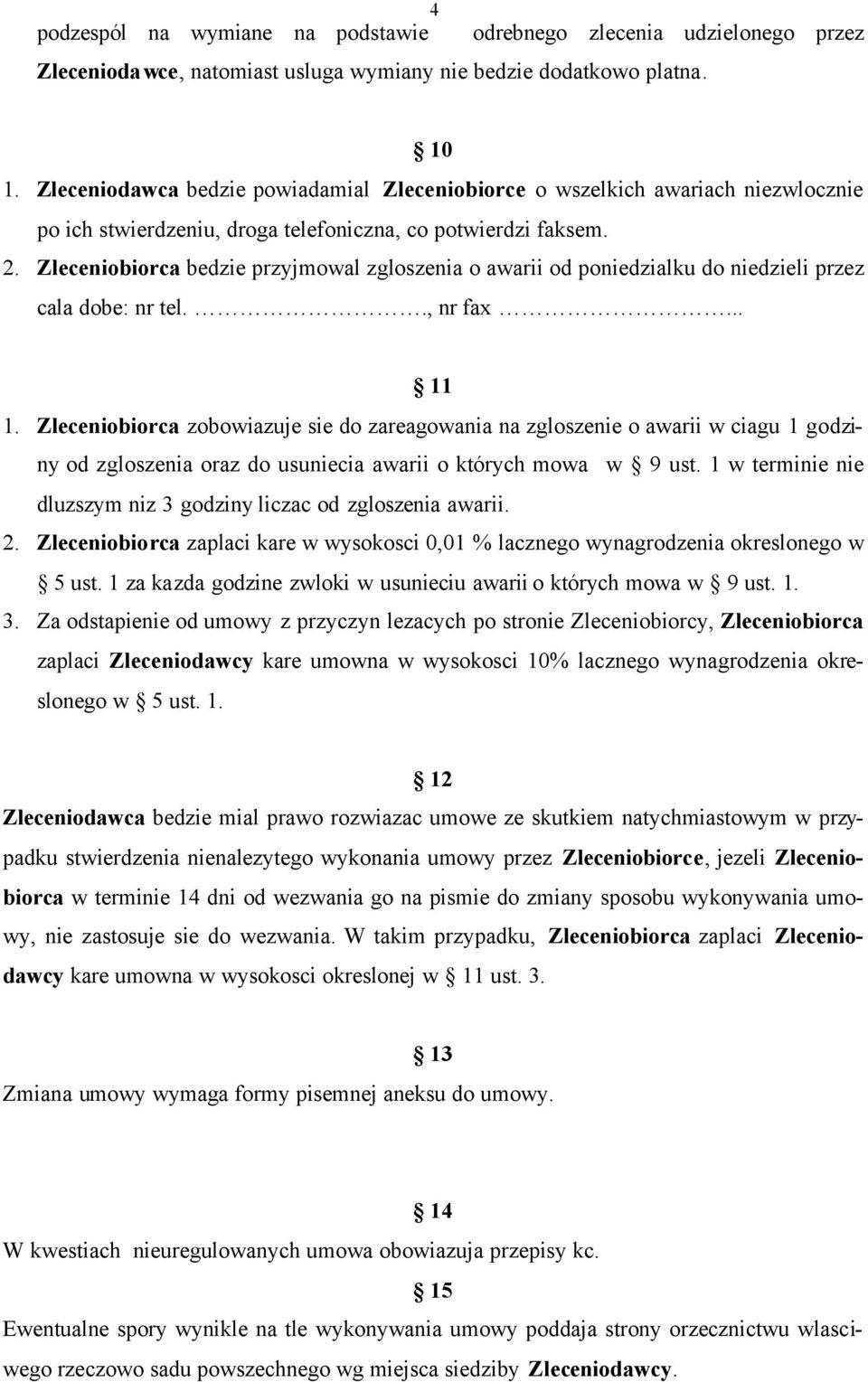 Zleceniobiorca bedzie przyjmowal zgloszenia o awarii od poniedzialku do niedzieli przez cala dobe: nr tel.., nr fax... 11 1.