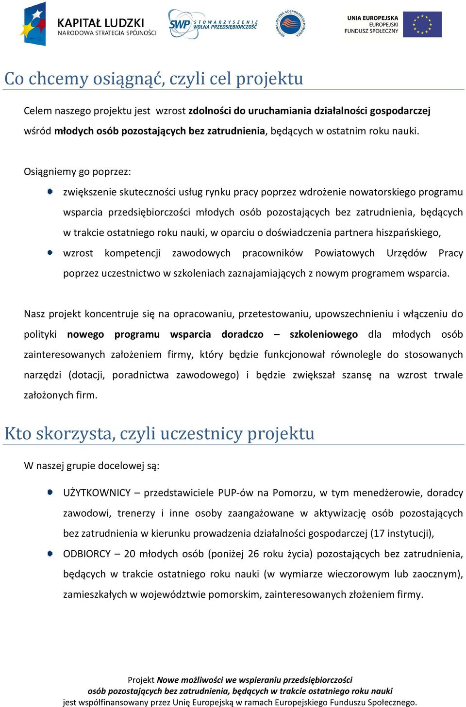 Osiągniemy go poprzez: zwiększenie skuteczności usług rynku pracy poprzez wdrożenie nowatorskiego programu wsparcia przedsiębiorczości młodych osób pozostających bez zatrudnienia, będących w trakcie