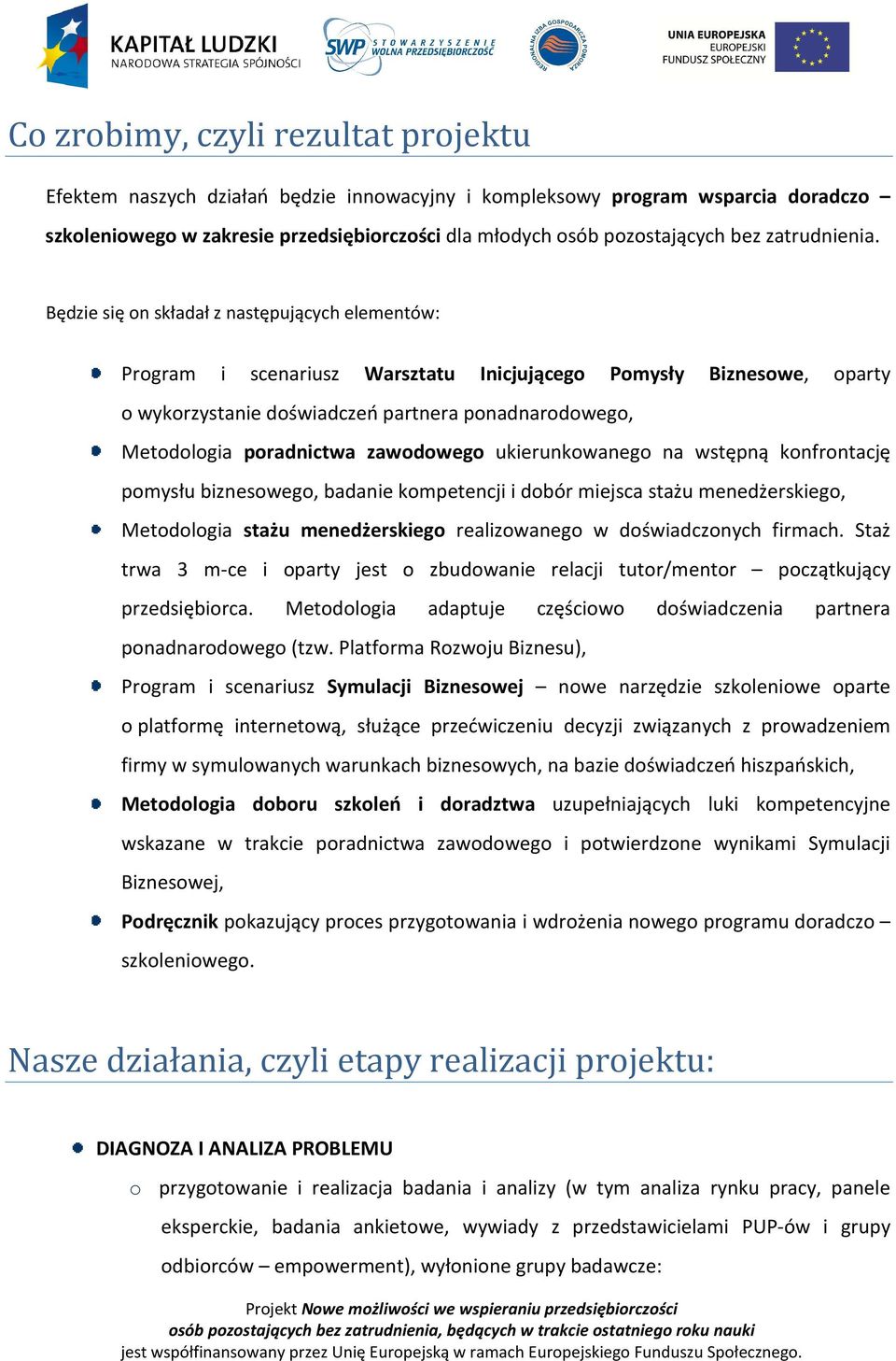 Będzie się on składał z następujących elementów: Program i scenariusz Warsztatu Inicjującego Pomysły Biznesowe, oparty o wykorzystanie doświadczeń partnera ponadnarodowego, Metodologia poradnictwa