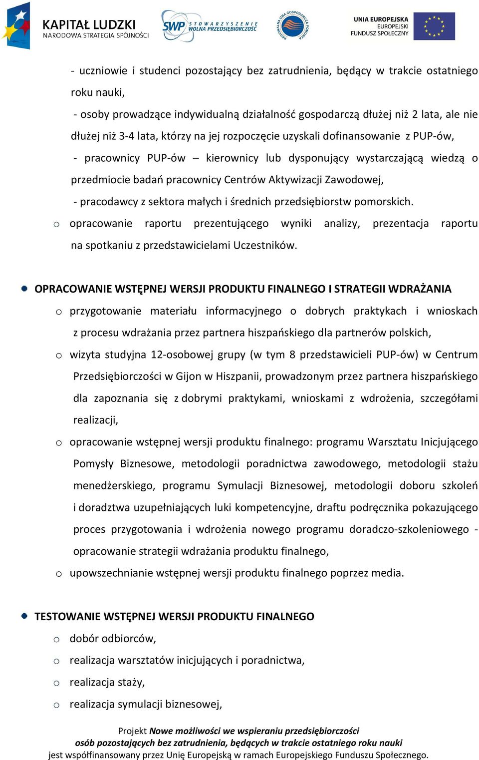 pracodawcy z sektora małych i średnich przedsiębiorstw pomorskich. o opracowanie raportu prezentującego wyniki analizy, prezentacja raportu na spotkaniu z przedstawicielami Uczestników.