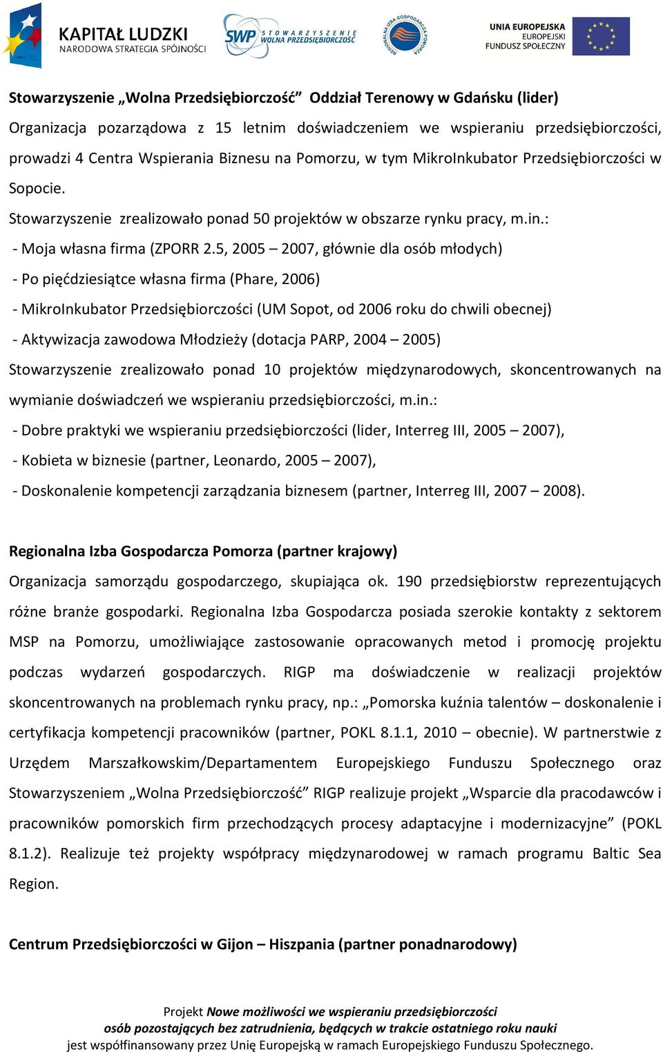 5, 2005 2007, głównie dla osób młodych) - Po pięćdziesiątce własna firma (Phare, 2006) - MikroInkubator Przedsiębiorczości (UM Sopot, od 2006 roku do chwili obecnej) - Aktywizacja zawodowa Młodzieży