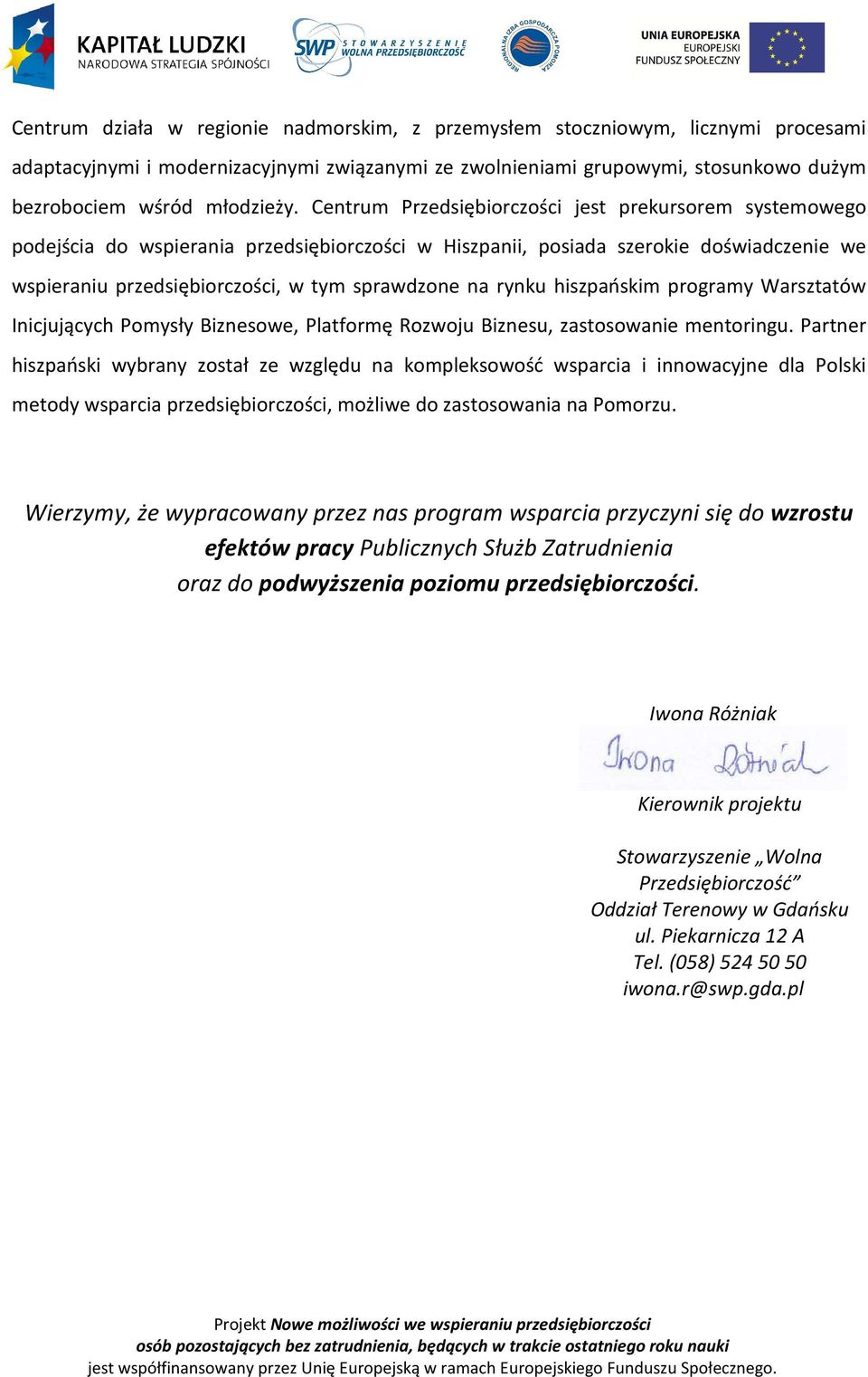 rynku hiszpańskim programy Warsztatów Inicjujących Pomysły Biznesowe, Platformę Rozwoju Biznesu, zastosowanie mentoringu.