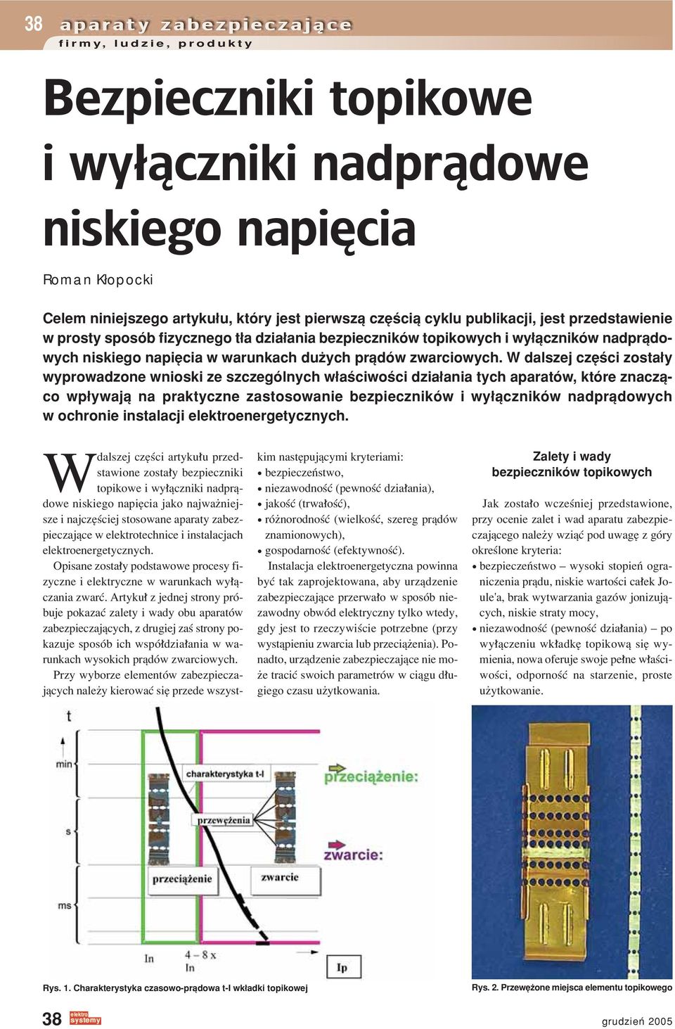 W dalszej czíúci zos y wyprowadzone wnioski ze szczegûlnych w aúciwoúci dzia ania tych aparatûw, ktûre znaczπco wp ywajπ na praktyczne zastosowanie bezpiecznikûw i wy πcznikûw nadprπdowych w ochronie
