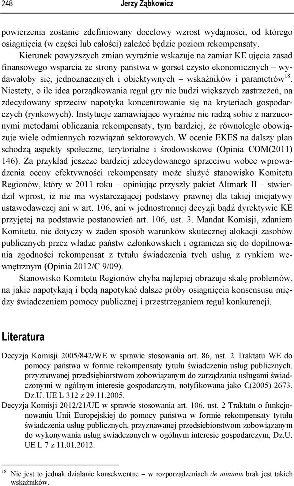 parametrów 18. Niestety, o ile idea porządkowania reguł gry nie budzi większych zastrzeżeń, na zdecydowany sprzeciw napotyka koncentrowanie się na kryteriach gospodarczych (rynkowych).