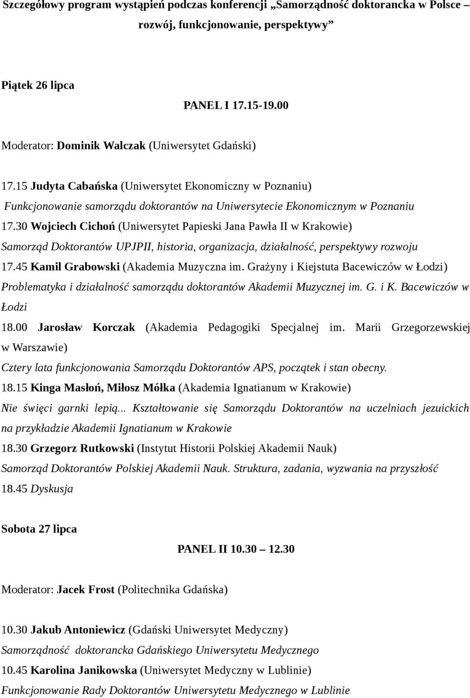 30 Wojciech Cichoń (Uniwersytet Papieski Jana Pawła II w Krakowie) Samorząd Doktorantów UPJPII, historia, organizacja, działalność, perspektywy rozwoju 17.45 Kamil Grabowski (Akademia Muzyczna im.