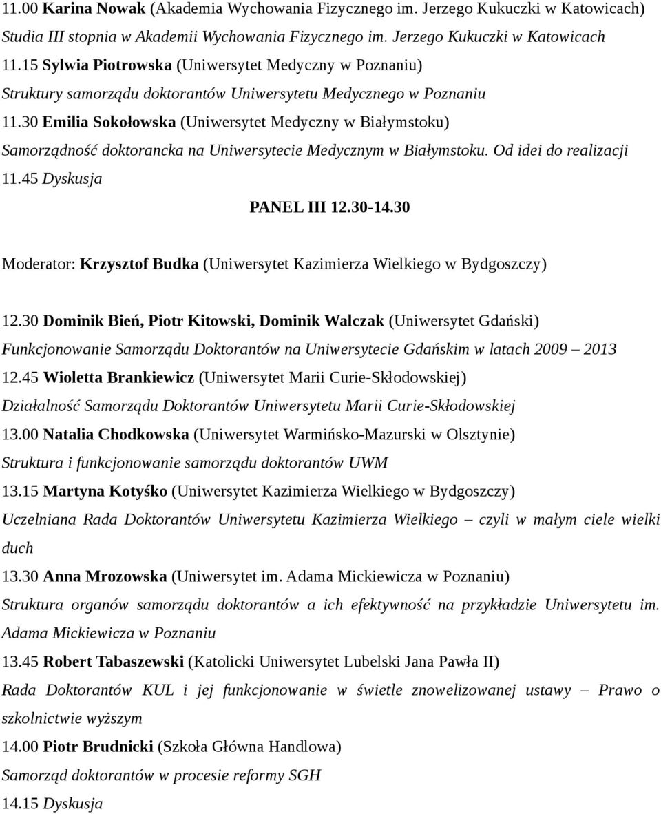 30 Emilia Sokołowska (Uniwersytet Medyczny w Białymstoku) Samorządność doktorancka na Uniwersytecie Medycznym w Białymstoku. Od idei do realizacji 11.45 Dyskusja PANEL III 12.30-14.