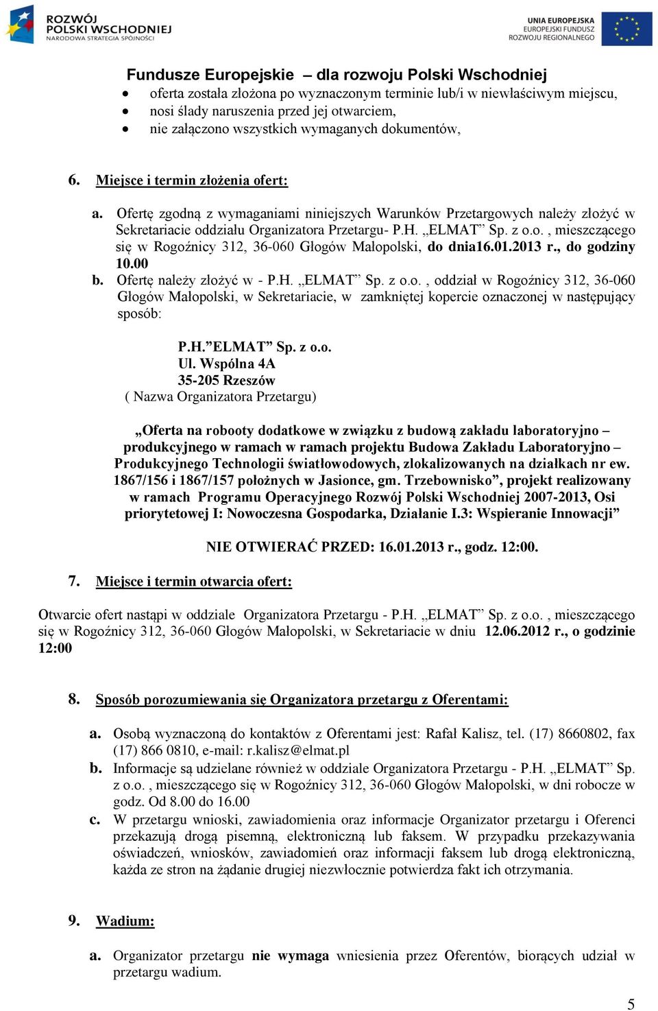 01.2013 r., do godziny 10.00 b. Ofertę należy złożyć w - P.H. ELMAT Sp. z o.o., oddział w Rogoźnicy 312, 36-060 Głogów Małopolski, w Sekretariacie, w zamkniętej kopercie oznaczonej w następujący sposób: P.