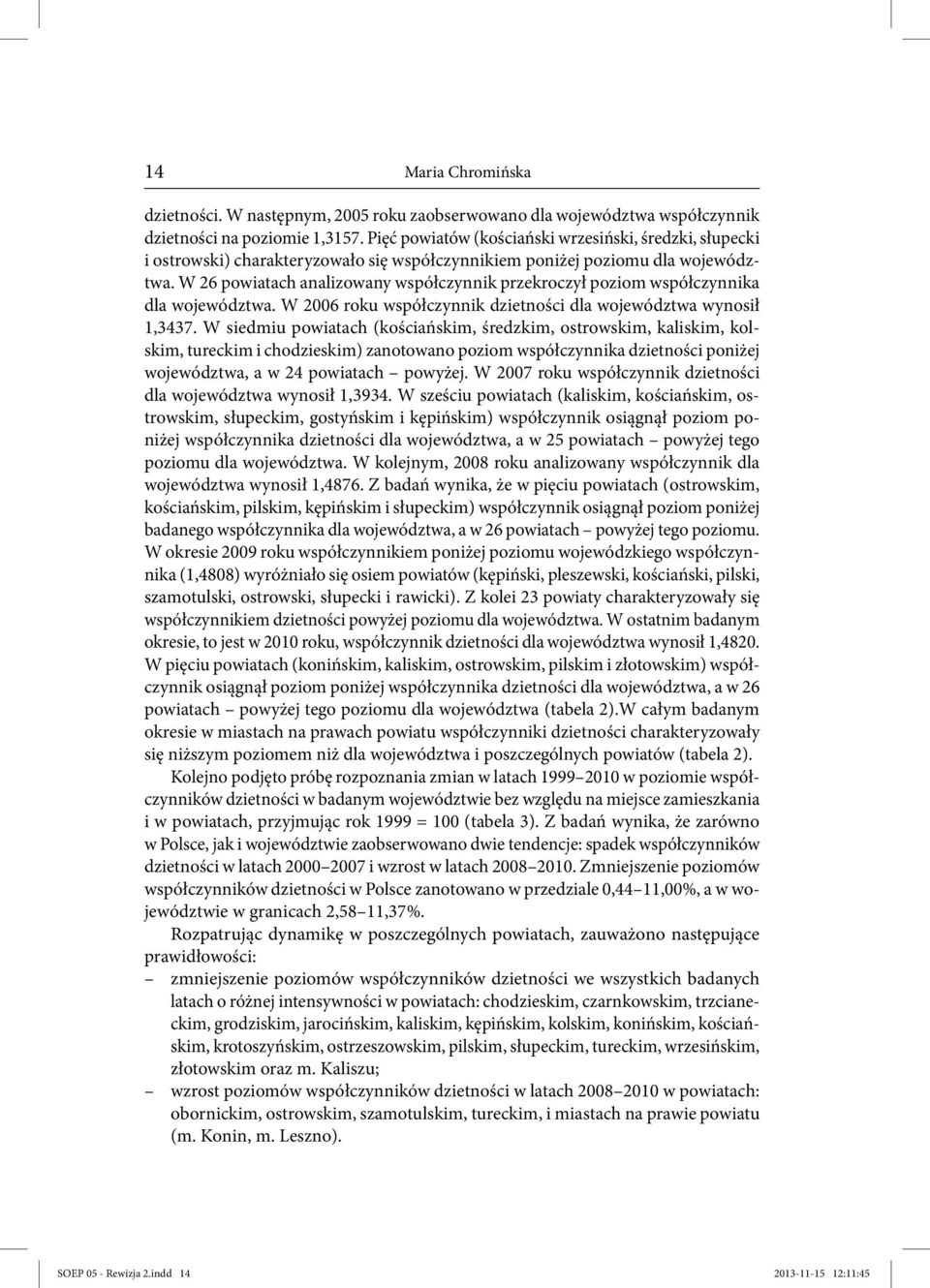 W 26 powiatach analizowany współczynnik przekroczył poziom współczynnika dla województwa. W 2006 roku współczynnik dzietności dla województwa wynosił 1,3437.